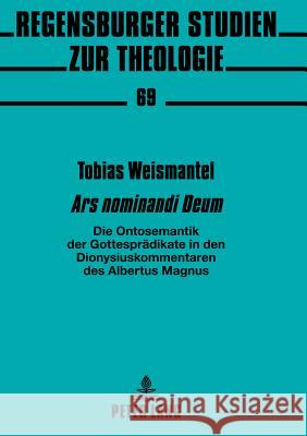 «Ars Nominandi Deum»: Die Ontosemantik Der Gottespraedikate in Den Dionysiuskommentaren Des Albertus Magnus Merkt, Andreas 9783631588123 Lang, Peter, Gmbh, Internationaler Verlag Der