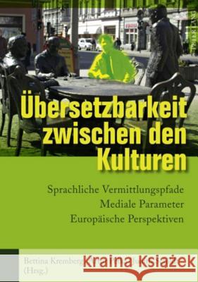 Uebersetzbarkeit Zwischen Den Kulturen: Sprachliche Vermittlungspfade - Mediale Parameter - Europaeische Perspektiven Kremberg, Bettina 9783631588185 Lang, Peter, Gmbh, Internationaler Verlag Der