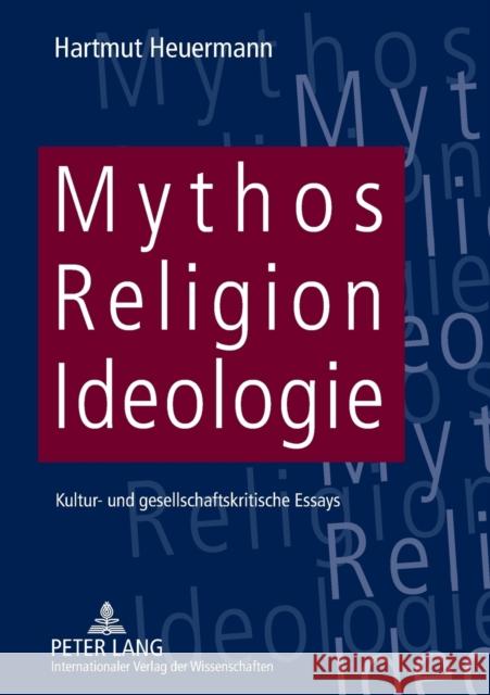 Mythos, Religion, Ideologie: Kultur- Und Gesellschaftskritische Essays Heuermann, Hartmut 9783631588215