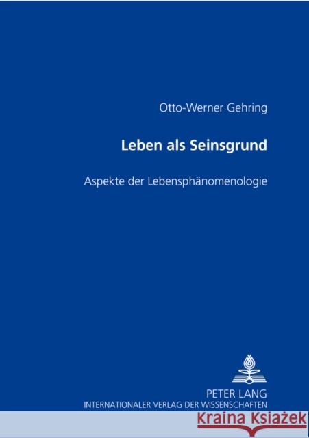 Leben ALS Seinsgrund: Aspekte Der Lebensphaenomenologie- λογος θεου Gehring, Otto Werner 9783631588277 Lang, Peter, Gmbh, Internationaler Verlag Der