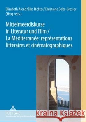 Mittelmeerdiskurse in Literatur Und Film - La Méditerranée: Représentations Littéraires Et Cinématographiques Arend, Elisabeth 9783631588406 Peter Lang Gmbh, Internationaler Verlag Der W