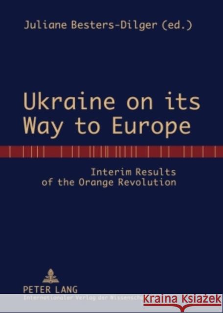 Ukraine on Its Way to Europe: Interim Results of the Orange Revolution Besters-Dilger, Juliane 9783631588895 Peter Lang Publishing