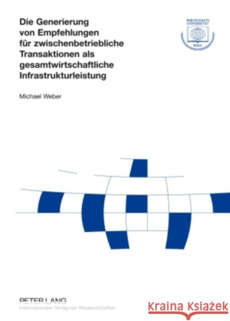 Die Generierung Von Empfehlungen Fuer Zwischenbetriebliche Transaktionen ALS Gesamtwirtschaftliche Infrastrukturleistung Wirtschaftsuniversität Wien 9783631589243 Lang, Peter, Gmbh, Internationaler Verlag Der