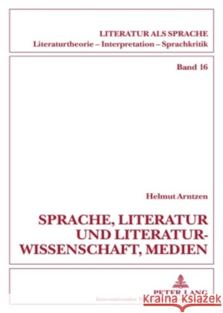 Sprache, Literatur Und Literaturwissenschaft, Medien: Beitraege Zum Sprachdenken Und Zur Sprachkritik Arntzen, Helmut 9783631589373