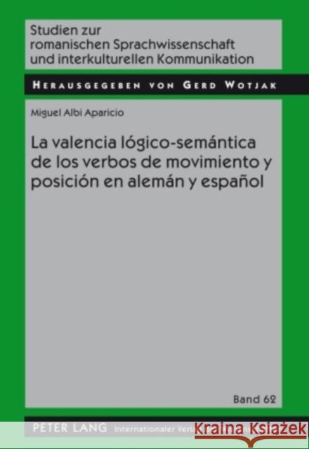 La Valencia Lógico-Semántica de Los Verbos de Movimiento Y Posición En Alemán Y Español Wotjak, Gerd 9783631589526 Peter Lang Gmbh, Internationaler Verlag Der W