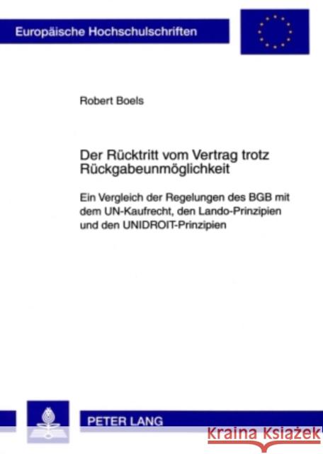 Der Ruecktritt Vom Vertrag Trotz Rueckgabeunmoeglichkeit: Ein Vergleich Der Regelungen Des Bgb Mit Dem Un-Kaufrecht, Den Lando-Prinzipien Und Den Unid Boels, Robert 9783631589922 Lang, Peter, Gmbh, Internationaler Verlag Der