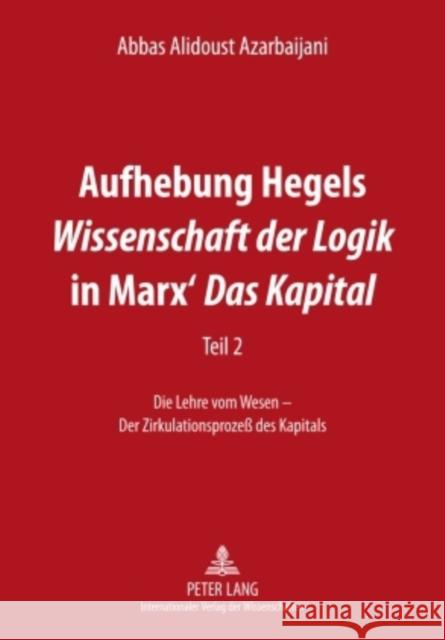 Aufhebung Hegels «Wissenschaft Der Logik» in Marx' «Das Kapital»: Teil 2- Die Lehre Vom Wesen - Der Zirkulationsprozeß Des Kapitals Alidoust Azarbaijani, Abbas 9783631590188 Lang, Peter, Gmbh, Internationaler Verlag Der