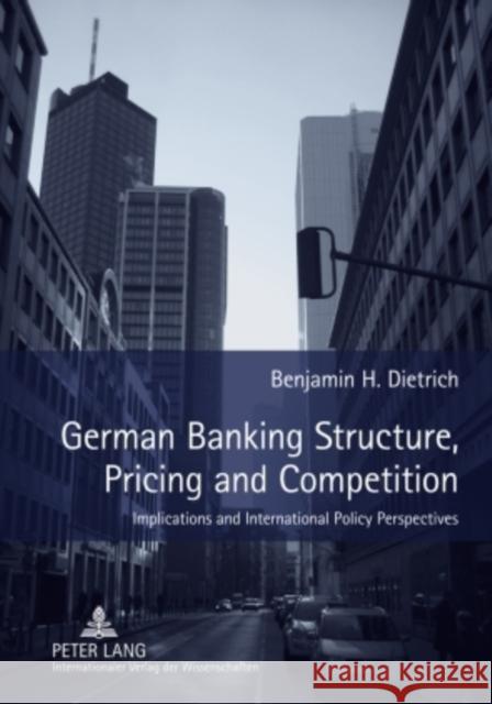 German Banking Structure, Pricing and Competition: Implications and International Policy Perspectives Dietrich, Benjamin H. 9783631590225