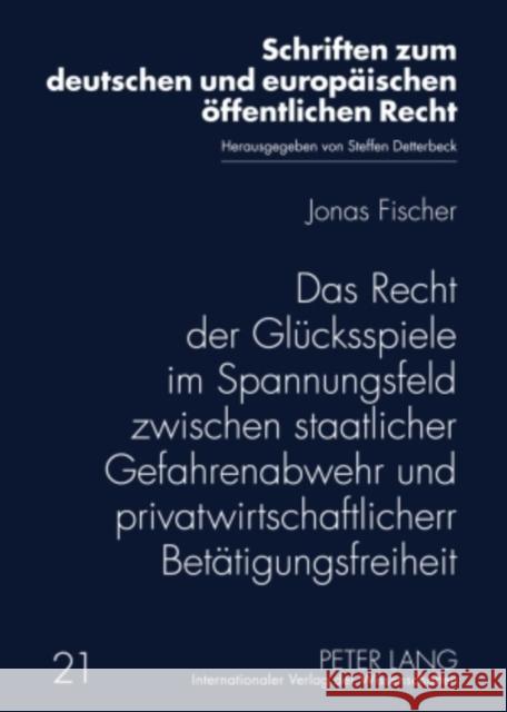 Das Recht Der Gluecksspiele Im Spannungsfeld Zwischen Staatlicher Gefahrenabwehr Und Privatwirtschaftlicher Betaetigungsfreiheit Detterbeck, Steffen 9783631590270