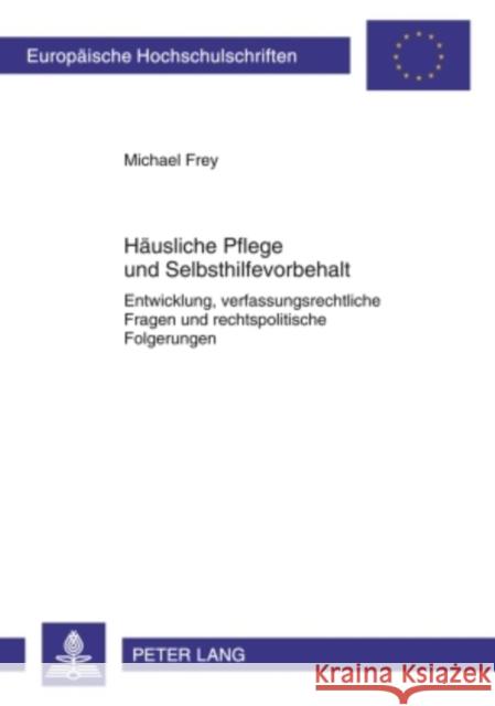 Haeusliche Pflege Und Selbsthilfevorbehalt: Entwicklung, Verfassungsrechtliche Fragen Und Rechtspolitische Folgerungen Frey, Michael 9783631590423 Lang, Peter, Gmbh, Internationaler Verlag Der