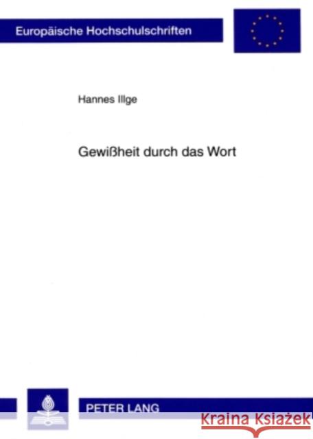 Gewißheit Durch Das Wort: Eine Sprachphilosophische Untersuchung Von Luthers Fundamentaltheologischer Einsicht Illge, Hannes 9783631590768