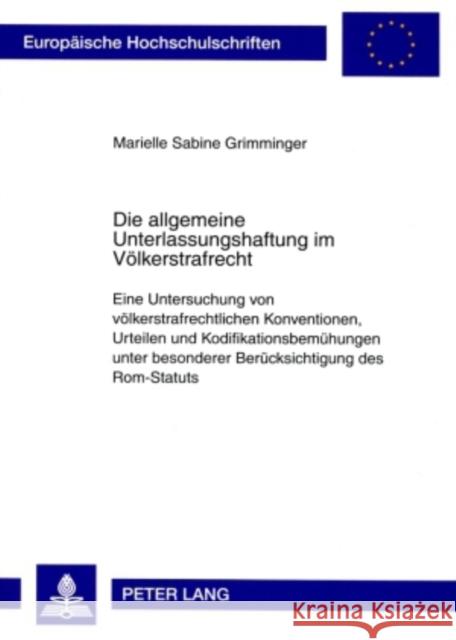 Die Allgemeine Unterlassungshaftung Im Voelkerstrafrecht: Eine Untersuchung Von Voelkerstrafrechtlichen Konventionen, Urteilen Und Kodifikationsbemueh Grimminger, Marielle 9783631590843 Lang, Peter, Gmbh, Internationaler Verlag Der