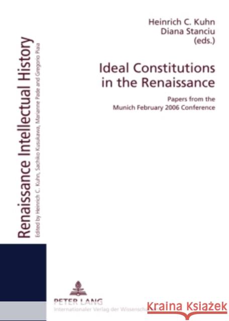 Ideal Constitutions in the Renaissance: Papers from the Munich February 2006 Conference Kuhn, Heinrich C. 9783631591130