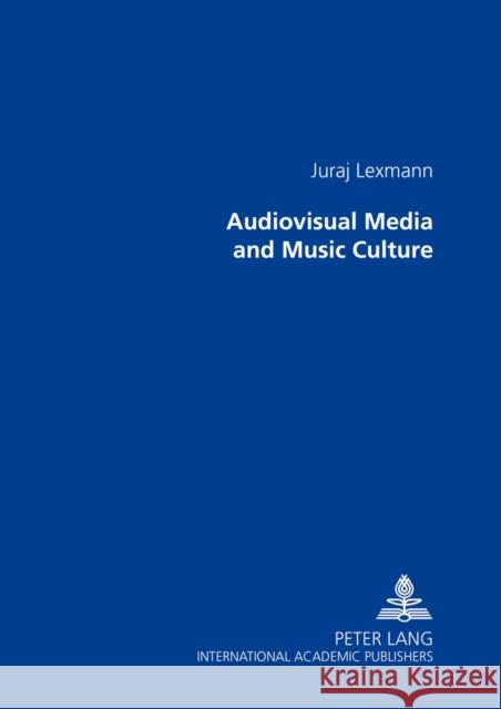Audiovisual Media and Music Culture: Translated from Slovak by Barbora Patočková Lexmann, Juraj 9783631591390