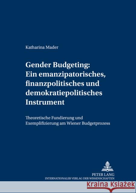 Gender Budgeting: Ein Emanzipatorisches, Finanzpolitisches Und Demokratiepolitisches Instrument: Theoretische Fundierung Und Exemplifizierung Am Wiene Wirtschaftsuniversität Wien 9783631591536 Lang, Peter, Gmbh, Internationaler Verlag Der
