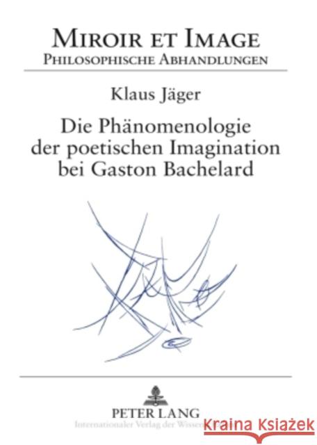 Die Phaenomenologie Der Poetischen Imagination Bei Gaston Bachelard Kopper, Joachim 9783631591581 Lang, Peter, Gmbh, Internationaler Verlag Der