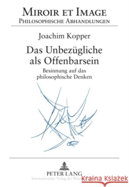 Das Unbezuegliche ALS Offenbarsein: Besinnung Auf Das Philosophische Denken Baumann, Lutz 9783631591598 Lang, Peter, Gmbh, Internationaler Verlag Der