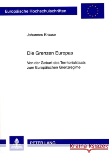 Die Grenzen Europas: Von Der Geburt Des Territorialstaats Zum Europaeischen Grenzregime Krause, Johannes 9783631592090