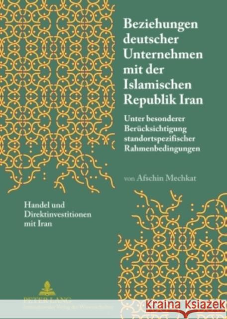 Beziehungen Deutscher Unternehmen Mit Der Islamischen Republik Iran: Unter Besonderer Beruecksichtigung Standortspezifischer Rahmenbedingungen- Handel Mechkat, Afschin 9783631592175 Lang, Peter, Gmbh, Internationaler Verlag Der
