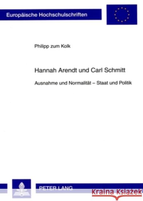 Hannah Arendt Und Carl Schmitt: Ausnahme Und Normalitaet - Staat Und Politik Zum Kolk, Philipp 9783631592328