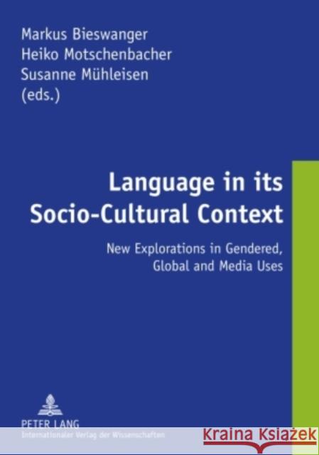 Language in Its Socio-Cultural Context: New Explorations in Gendered, Global and Media Uses Bieswanger, Markus 9783631592335 Peter Lang GmbH