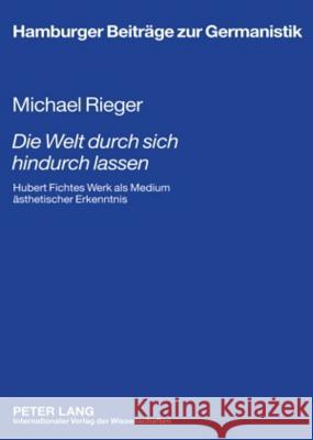 «Die Welt Durch Sich Hindurch Lassen»: Hubert Fichtes Werk ALS Medium Aesthetischer Erkenntnis - Unter Besonderer Beruecksichtigung Seiner Literaturge Müller, Hans-Harald 9783631592359