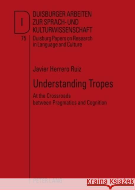 Understanding Tropes: At the Crossroads Between Pragmatics and Cognition Dirven, René 9783631592625