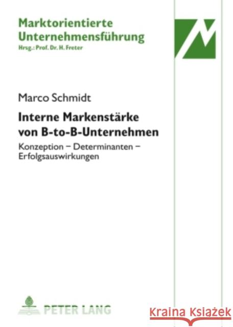 Interne Markenstaerke Von B-To-B-Unternehmen: Konzeption - Determinanten - Erfolgsauswirkungen Freter, Hermann 9783631592687 Lang, Peter, Gmbh, Internationaler Verlag Der