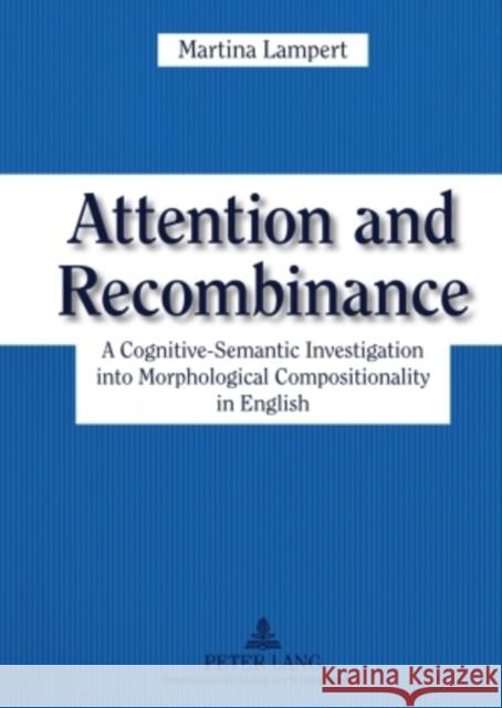 Attention and Recombinance: A Cognitive-Semantic Investigation Into Morphological Compositionality in English Lampert, Martina 9783631592762 Peter Lang GmbH