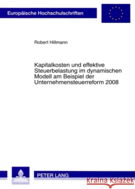 Kapitalkosten Und Effektive Steuerbelastung Im Dynamischen Modell Am Beispiel Der Unternehmensteuerreform 2008 Hillmann, Robert 9783631592984 Lang, Peter, Gmbh, Internationaler Verlag Der