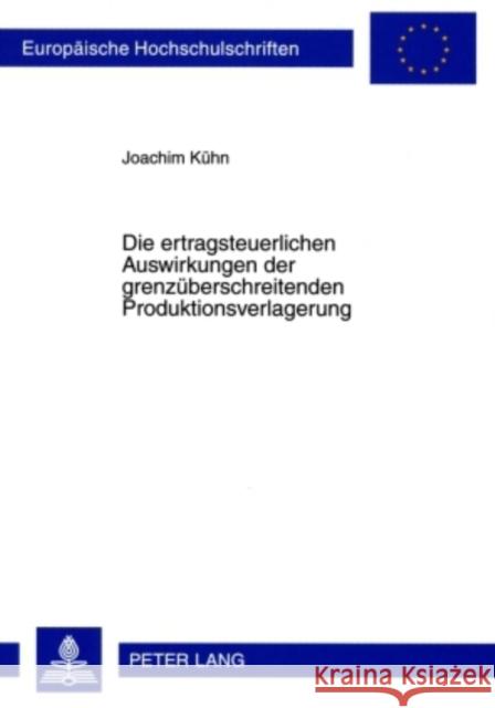 Die Ertragsteuerlichen Auswirkungen Der Grenzueberschreitenden Produktionsverlagerung Kühn, Joachim 9783631593073 Lang, Peter, Gmbh, Internationaler Verlag Der