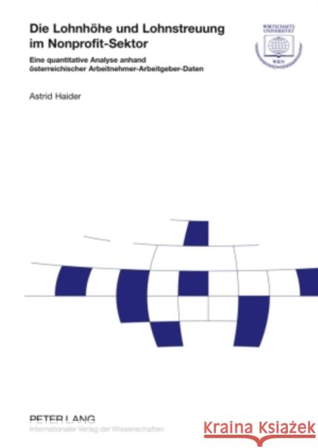 Die Lohnhoehe Und Lohnstreuung Im Nonprofit-Sektor: Eine Quantitative Analyse Anhand Oesterreichischer Arbeitnehmer-Arbeitgeber-Daten Wirtschaftsuniversität Wien 9783631593707 Lang, Peter, Gmbh, Internationaler Verlag Der