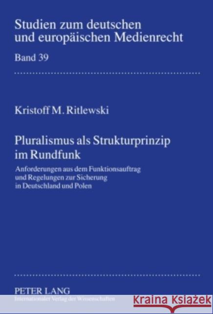 Pluralismus ALS Strukturprinzip Im Rundfunk: Anforderungen Aus Dem Funktionsauftrag Und Regelungen Zur Sicherung in Deutschland Und Polen Dörr, Dieter 9783631594063