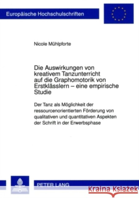 Die Auswirkungen Von Kreativem Tanzunterricht Auf Die Graphomotorik Von Erstklaesslern - Eine Empirische Studie: Der Tanz ALS Moeglichkeit Der Ressour Mühlpforte, Nicole 9783631594131 Peter Lang Gmbh, Internationaler Verlag Der W