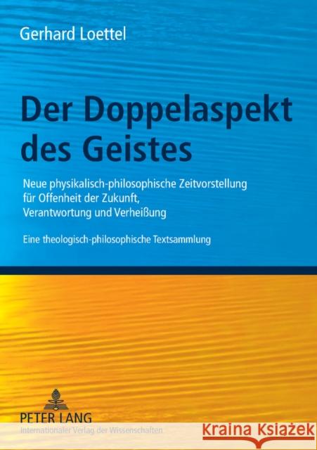 Der Doppelaspekt Des Geistes: Neue Physikalisch-Philosophische Zeitvorstellung Fuer Offenheit Der Zukunft, Verantwortung Und Verheißung- Eine Theolo Loettel, Gerhard 9783631594346 Lang, Peter, Gmbh, Internationaler Verlag Der