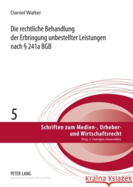 Die Rechtliche Behandlung Der Erbringung Unbestellter Leistungen Nach § 241a Bgb Gounalakis, Georgios 9783631594872 Lang, Peter, Gmbh, Internationaler Verlag Der