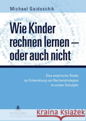 Wie Kinder Rechnen Lernen - Oder Auch Nicht: Eine Empirische Studie Zur Entwicklung Von Rechenstrategien Im Ersten Schuljahr Gaidoschik, Michael 9783631595190 Lang, Peter, Gmbh, Internationaler Verlag Der
