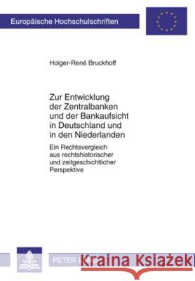 Zur Entwicklung Der Zentralbanken Und Der Bankaufsicht in Deutschland Und in Den Niederlanden: Ein Rechtsvergleich Aus Rechtshistorischer Und Zeitgesc Bruckhoff, Holger-René 9783631595589 Lang, Peter, Gmbh, Internationaler Verlag Der