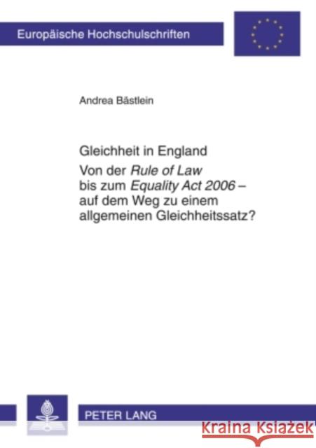 Gleichheit in England: Von Der Rule of Law Bis Zum Equality ACT 2006 - Auf Dem Weg Zu Einem Allgemeinen Gleichheitssatz? Bästlein, Andrea 9783631595725 Lang, Peter, Gmbh, Internationaler Verlag Der