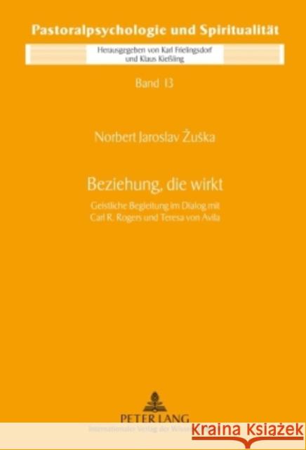 Beziehung, Die Wirkt: Geistliche Begleitung Im Dialog Mit Carl R. Rogers Und Teresa Von Avila Kießling, Klaus 9783631595909