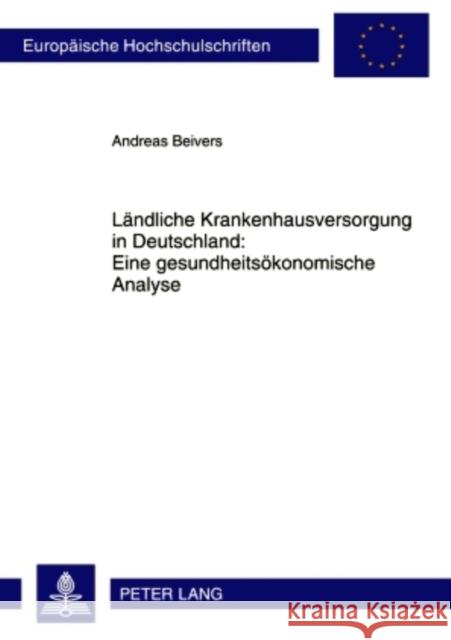 Laendliche Krankenhausversorgung in Deutschland: - Eine Gesundheitsoekonomische Analyse Beivers, Andreas 9783631595916 Lang, Peter, Gmbh, Internationaler Verlag Der