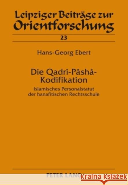 Die Qadrî-Pâshâ-Kodifikation: Islamisches Personalstatut Der Hanafitischen Rechtsschule Ebert, Hans-Georg 9783631596159