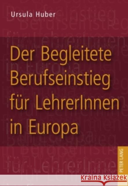 Der Begleitete Berufseinstieg Fuer Lehrerinnen in Europa: Eine Qualitative Analyse Von Europaeischen Modellen Zum Begleiteten Berufseinstieg Unter Dem Huber, Ursula 9783631596296