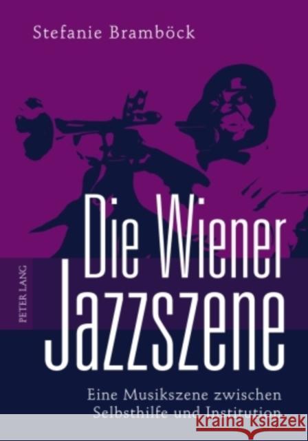 Die Wiener Jazzszene: Eine Musikszene Zwischen Selbsthilfe Und Institution Bramböck, Stefanie 9783631596524 Lang, Peter, Gmbh, Internationaler Verlag Der