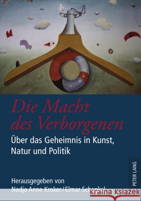 Die Macht Des Verborgenen: Ueber Das Geheimnis in Kunst, Natur Und Politik Kroker, Nadja Anne 9783631596722 Lang, Peter, Gmbh, Internationaler Verlag Der