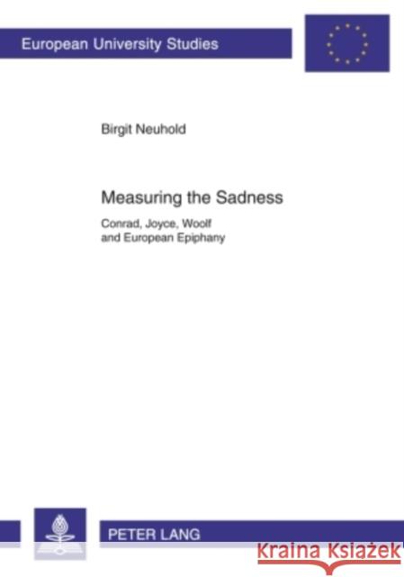 Measuring the Sadness: Conrad, Joyce, Woolf and European Epiphany Neuhold, Birgit 9783631596852 Peter Lang GmbH