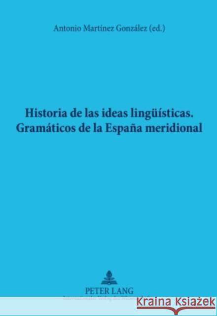 Historia de Las Ideas Lingueísticas: Gramáticos de la España Meridional Martínez González, Antonio 9783631596890 Peter Lang Gmbh, Internationaler Verlag Der W