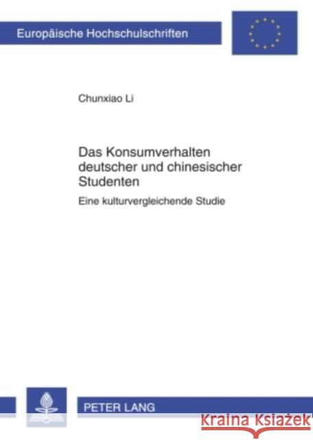 Das Konsumverhalten Deutscher Und Chinesischer Studenten: Eine Kulturvergleichende Studie Li, Chunxiao 9783631597033