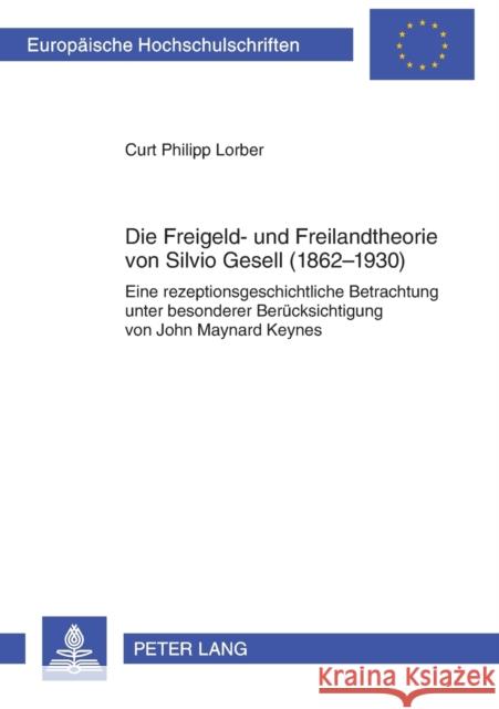 Die Freigeld- und Freilandtheorie von Silvio Gesell (1862-1930); Eine rezeptionsgeschichtliche Betrachtung unter besonderer Berücksichtigung von John Lorber, Curt Philipp 9783631597538 Lang, Peter, Gmbh, Internationaler Verlag Der