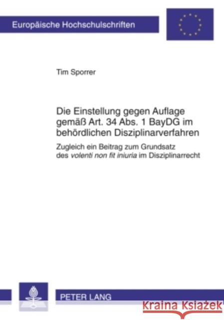 Die Einstellung Gegen Auflage Gemaeß Art. 34 Abs. 1 Baydg Im Behoerdlichen Disziplinarverfahren: Zugleich Ein Beitrag Zum Grundsatz Des Volenti Non Fi Sporrer, Tim 9783631597576 Lang, Peter, Gmbh, Internationaler Verlag Der